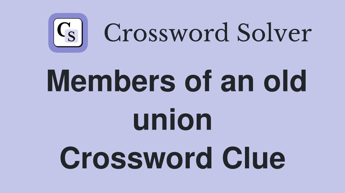 Members of an old union Crossword Clue