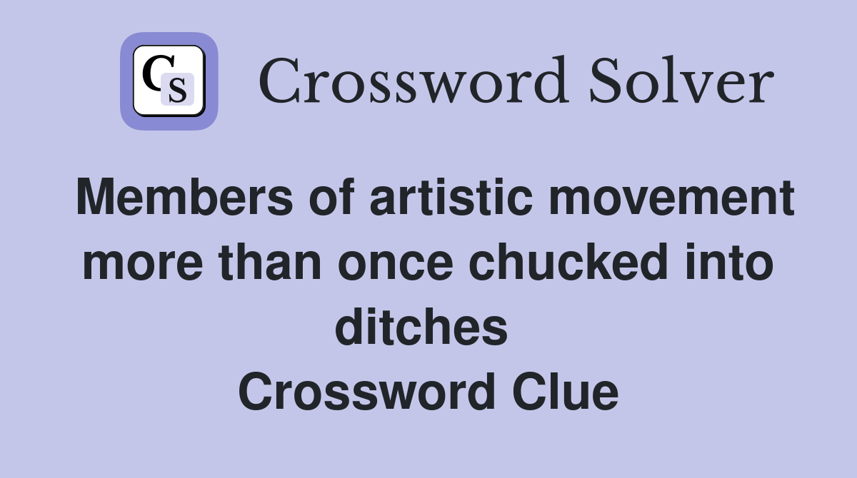 Members of artistic movement more than once chucked into ditches  Crossword Clue