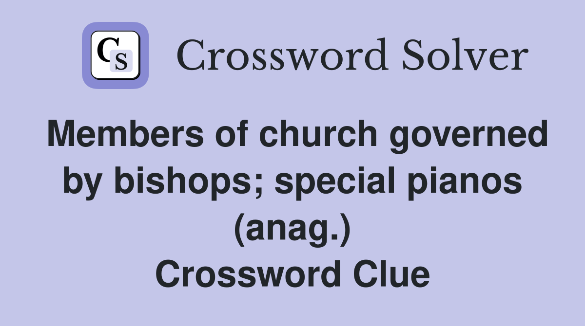 Members of church governed by bishops; special pianos (anag.) Crossword Clue