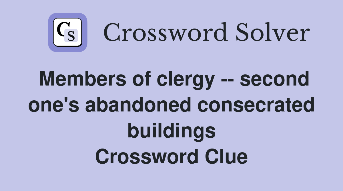 Members of clergy -- second one's abandoned consecrated buildings Crossword Clue