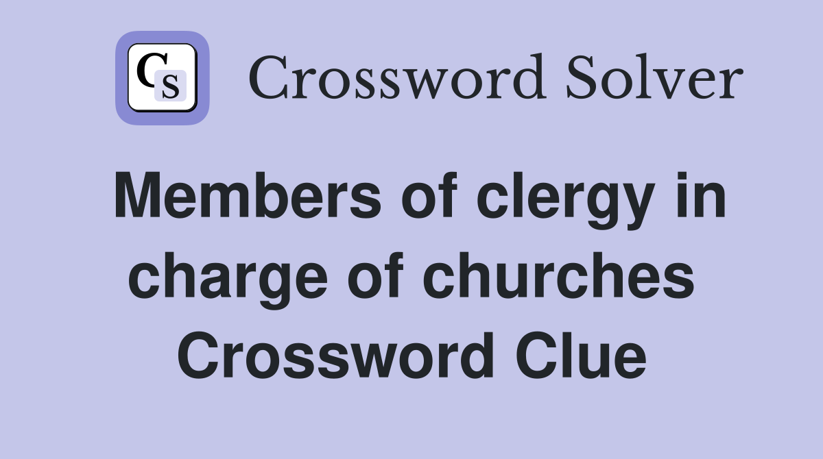 Members of clergy in charge of churches Crossword Clue