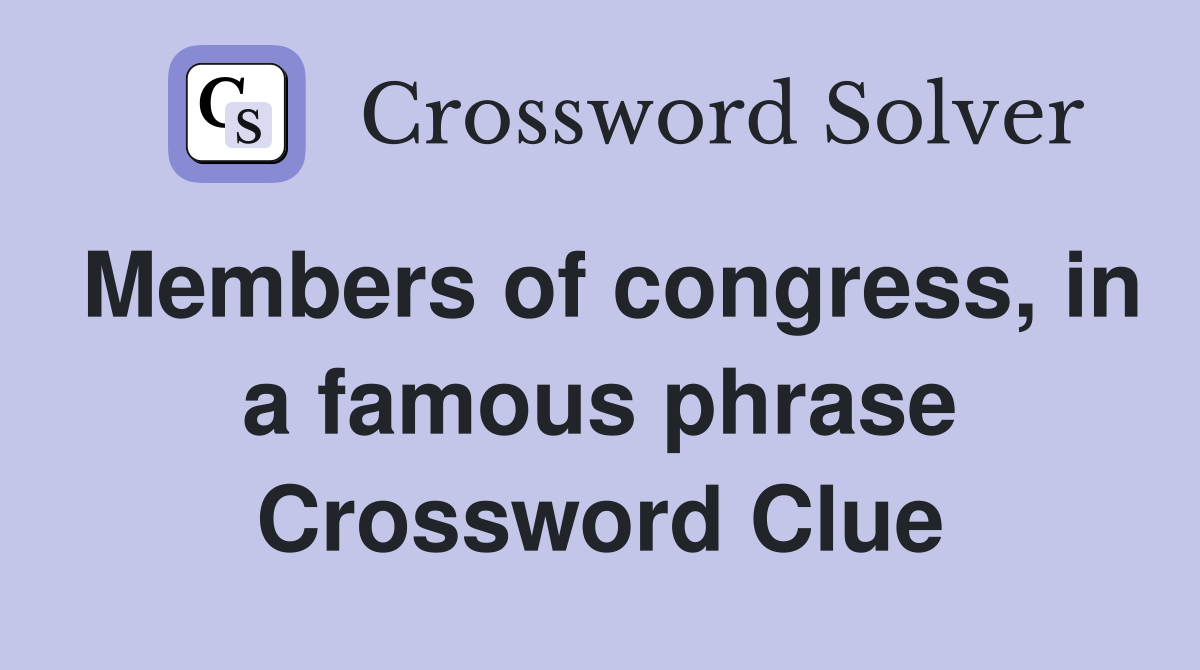 Members of congress, in a famous phrase Crossword Clue