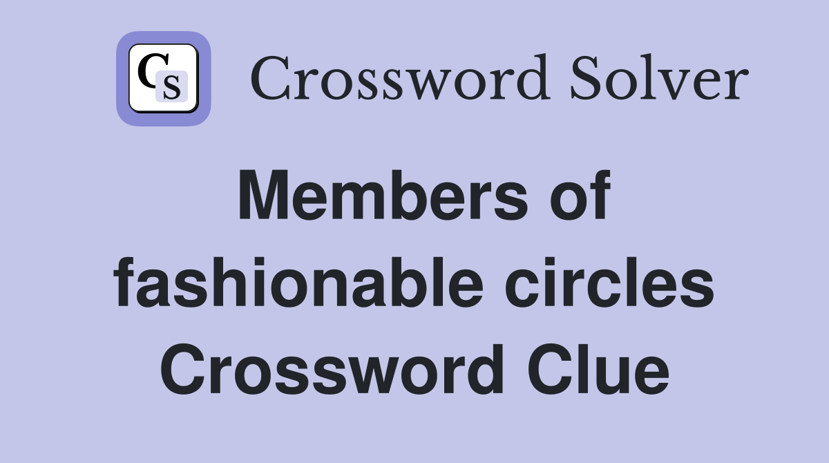 Members of fashionable circles Crossword Clue