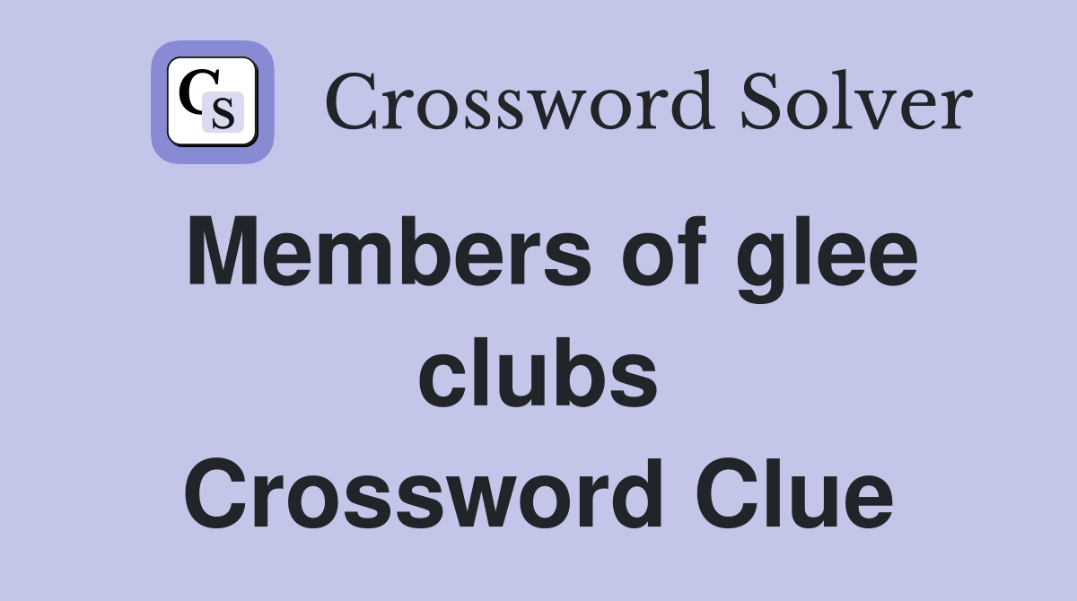 Members of glee clubs Crossword Clue