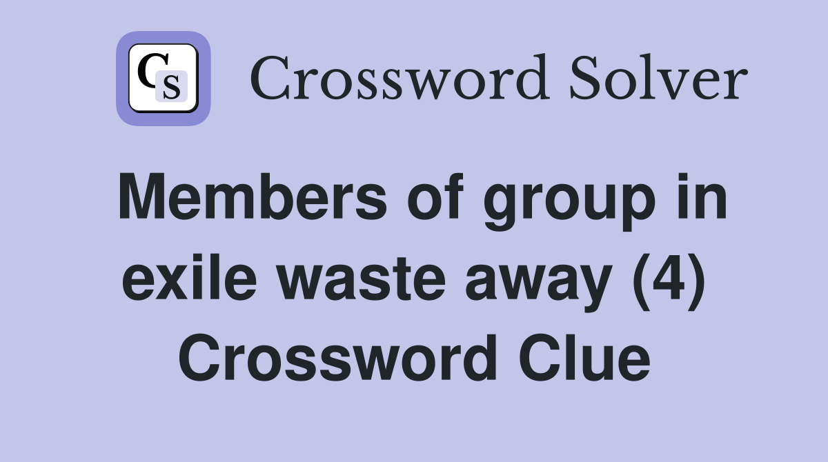 Members of group in exile waste away (4) Crossword Clue
