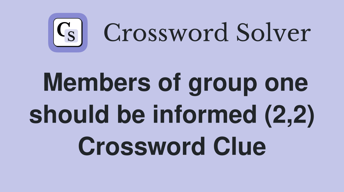 Members of group one should be informed (2,2) Crossword Clue