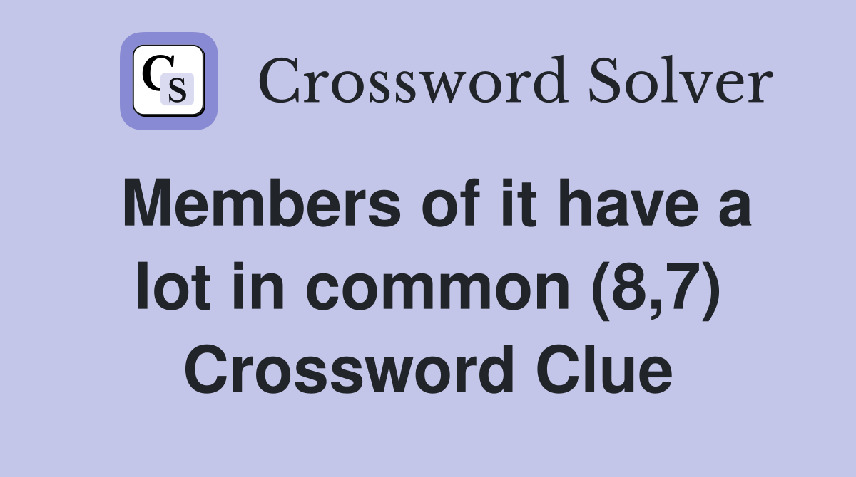 Members of it have a lot in common (8,7) Crossword Clue