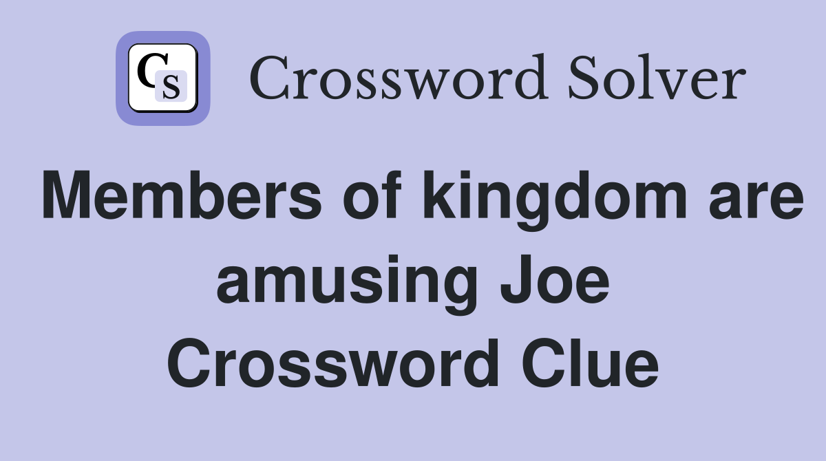Members of kingdom are amusing Joe Crossword Clue
