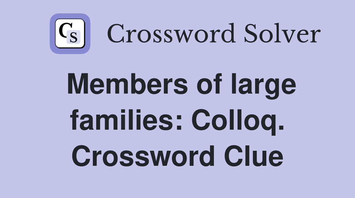 Members of large families: Colloq. Crossword Clue