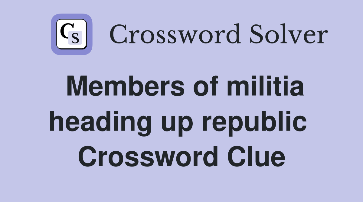 Members of militia heading up republic  Crossword Clue