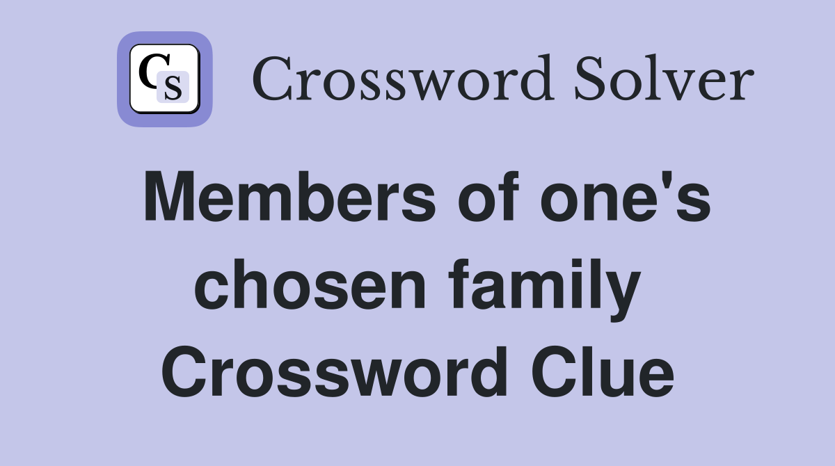 Members of one's chosen family Crossword Clue