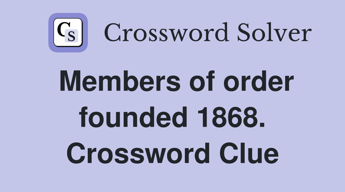Members of order founded 1868. Crossword Clue