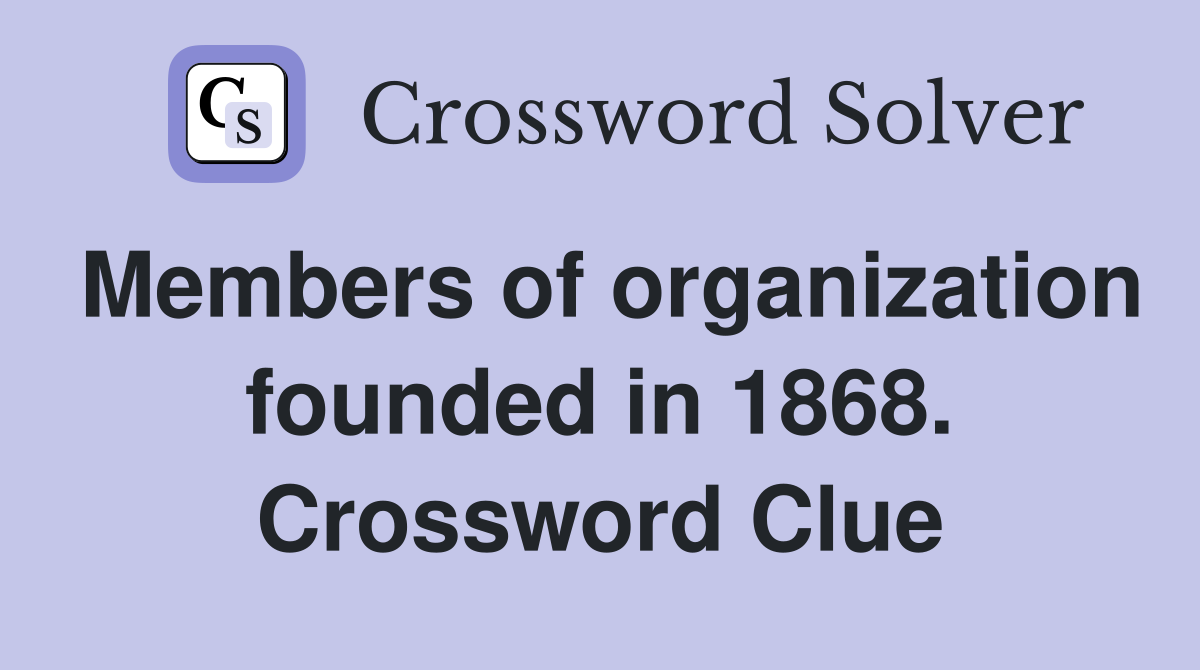 Members of organization founded in 1868. Crossword Clue