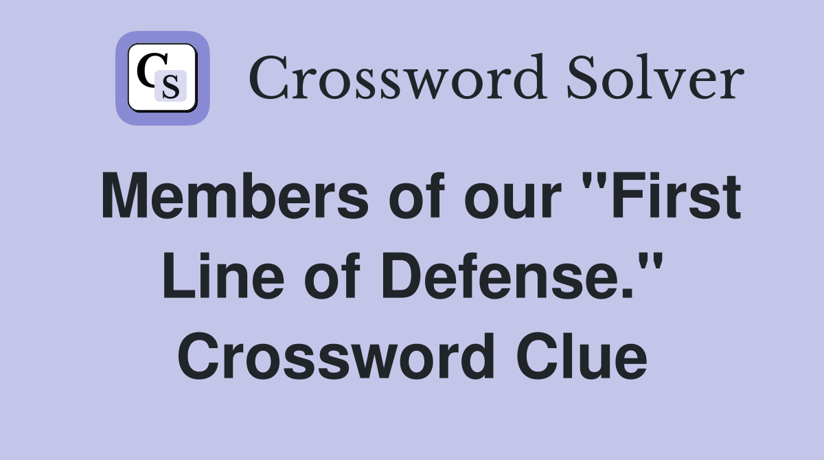Members of our "First Line of Defense." Crossword Clue