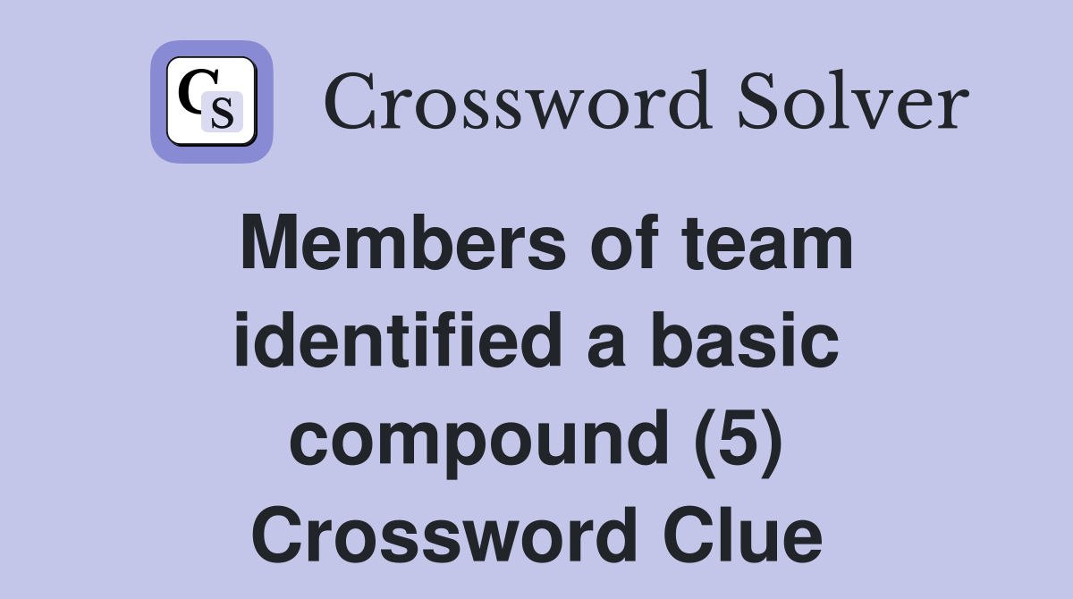 Members of team identified a basic compound (5) Crossword Clue