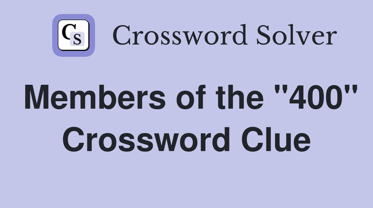 Members of the "400" Crossword Clue