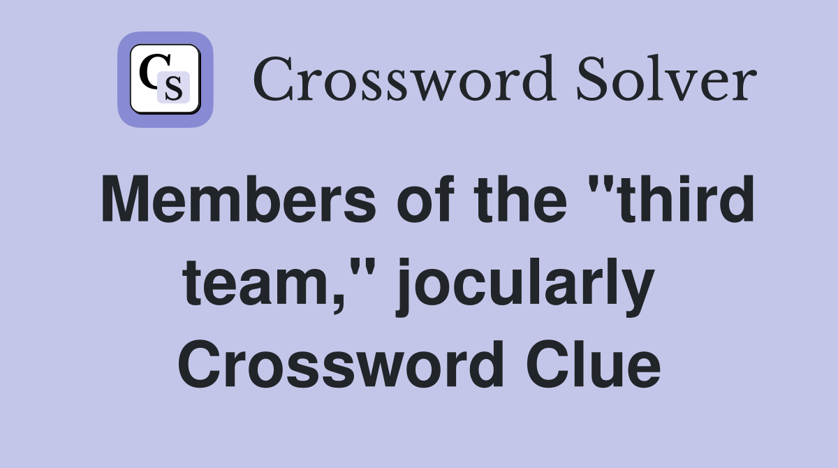 Members of the "third team," jocularly Crossword Clue