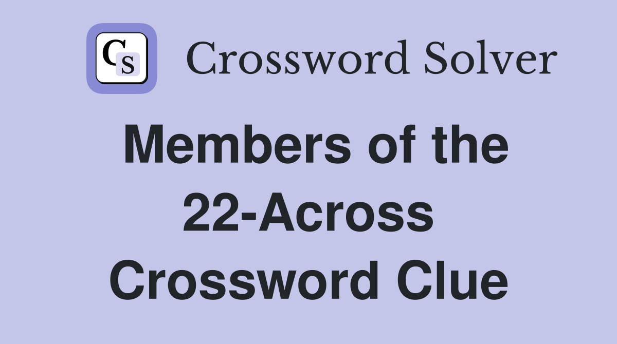 Members of the 22-Across Crossword Clue
