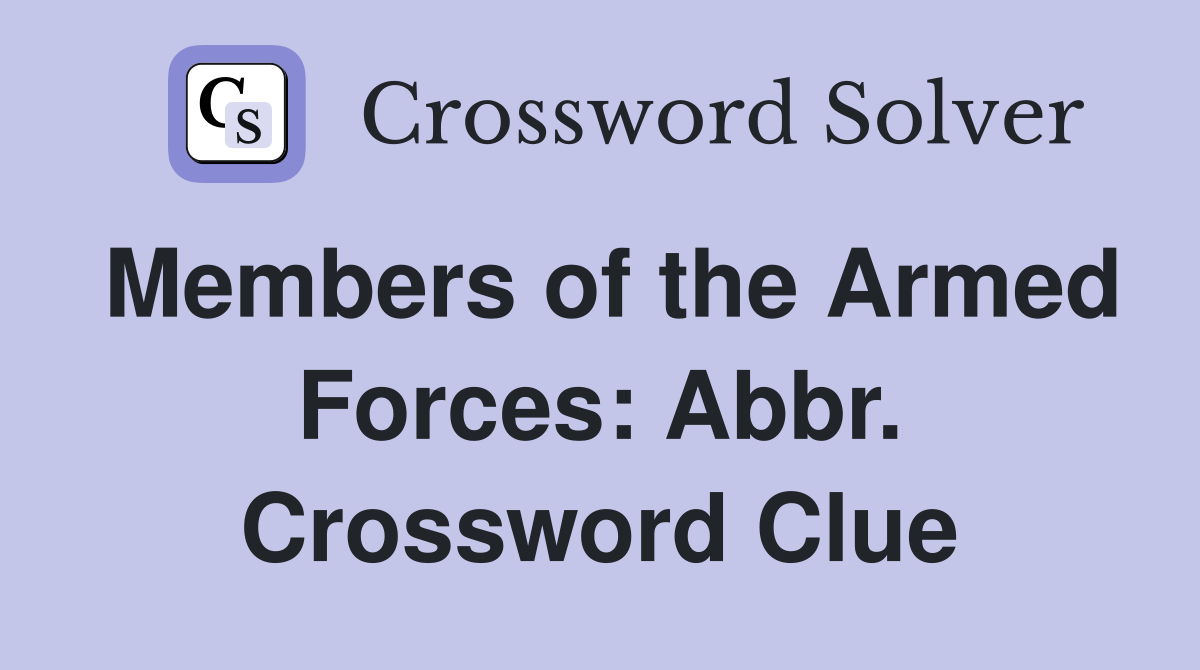 Members of the Armed Forces: Abbr. Crossword Clue