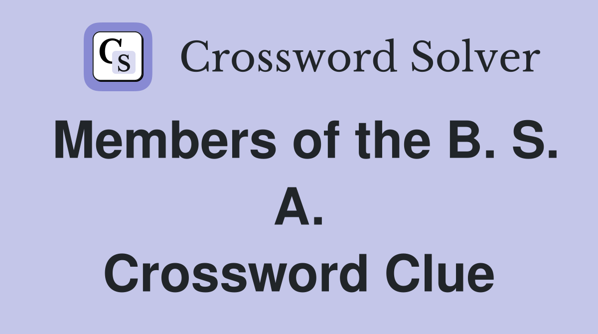 Members of the B. S. A. Crossword Clue