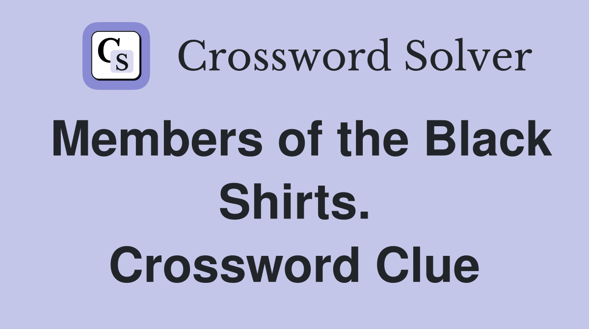 Members of the Black Shirts. Crossword Clue