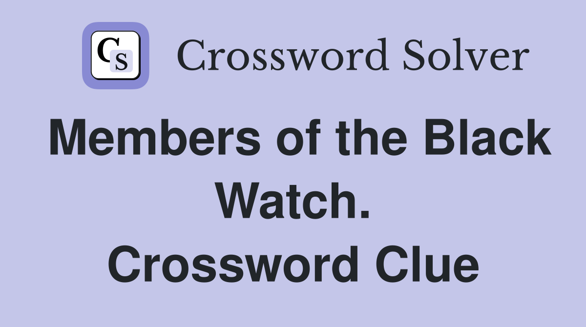 Members of the Black Watch. Crossword Clue