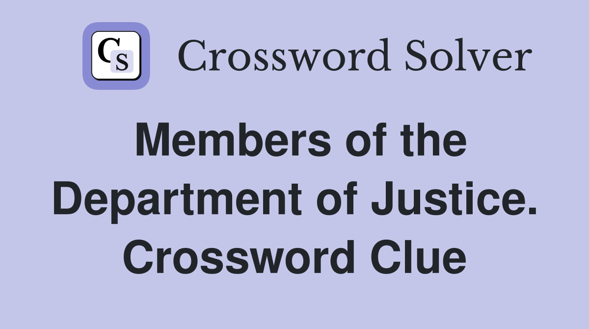 Members of the Department of Justice. Crossword Clue