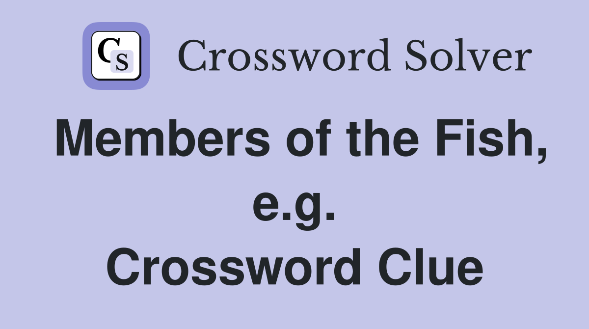 Members of the Fish, e.g. Crossword Clue