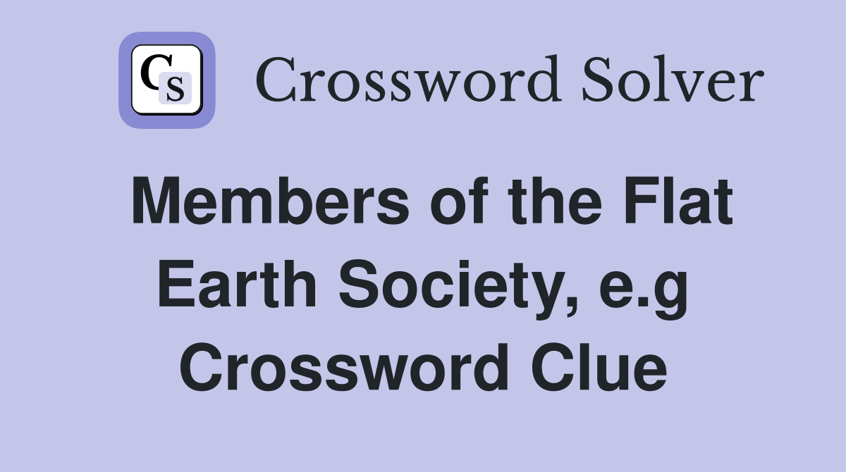 Members of the Flat Earth Society, e.g Crossword Clue