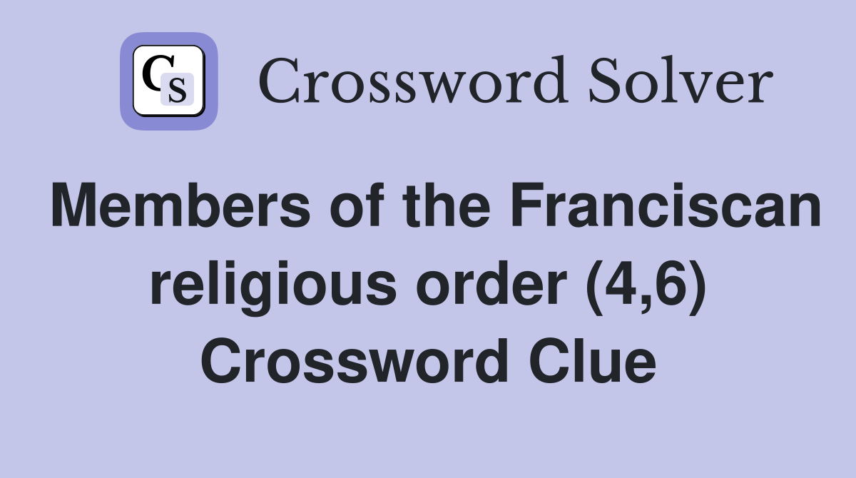 Members of the Franciscan religious order (4,6) Crossword Clue