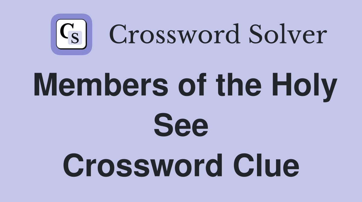 Members of the Holy See Crossword Clue