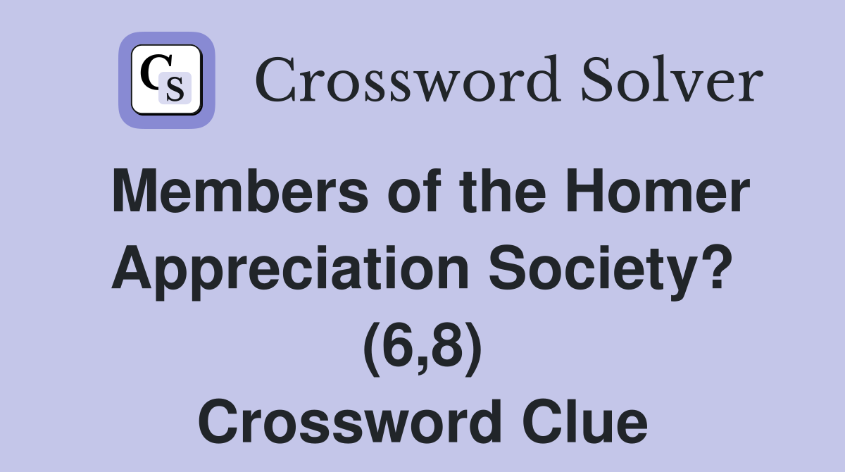 Members of the Homer Appreciation Society? (6,8) Crossword Clue