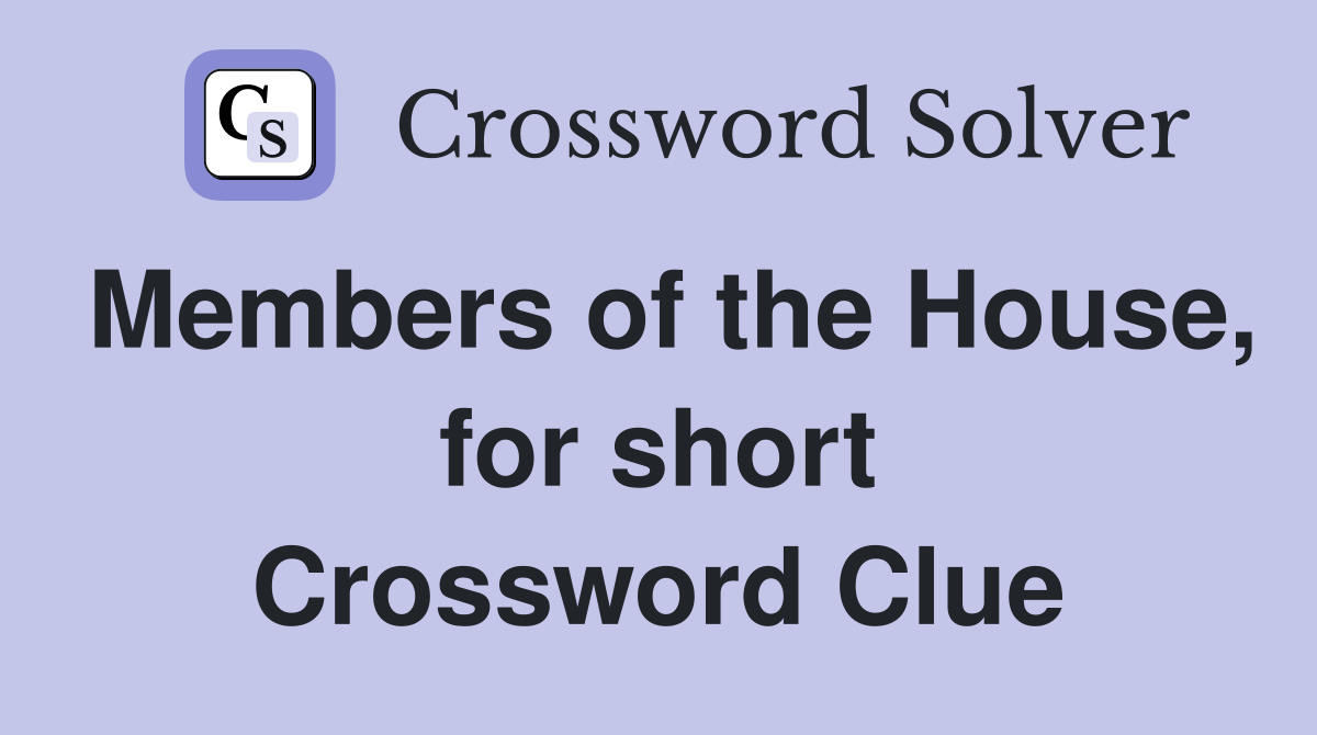 Members of the House, for short Crossword Clue