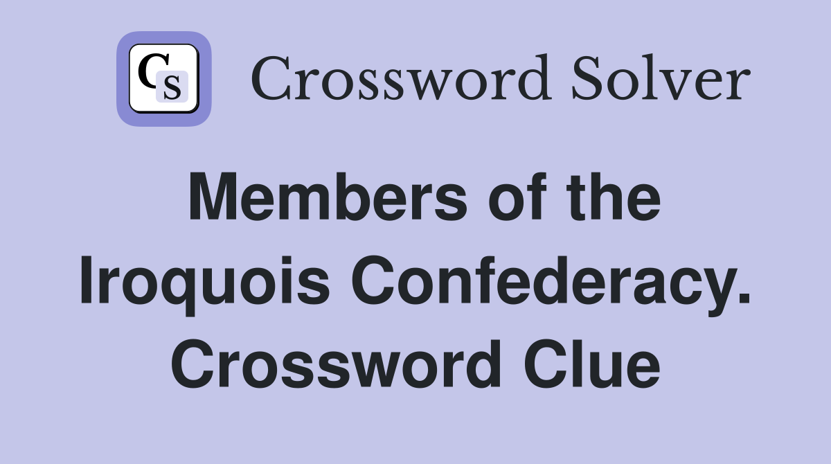 Members of the Iroquois Confederacy. Crossword Clue
