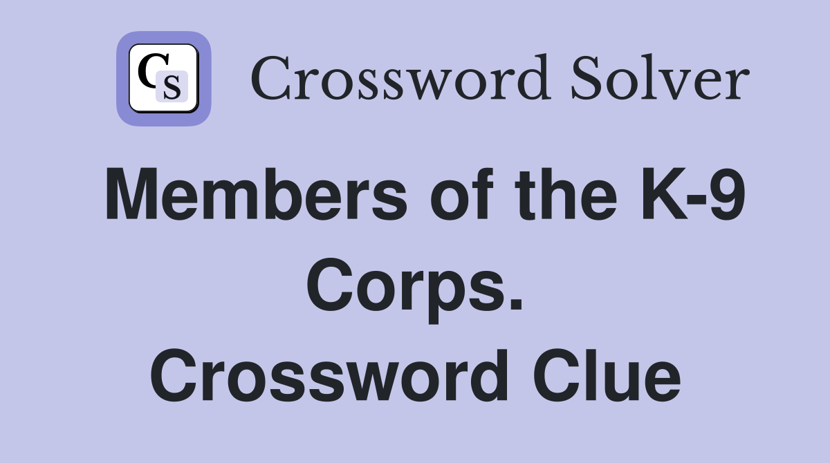 Members of the K-9 Corps. Crossword Clue