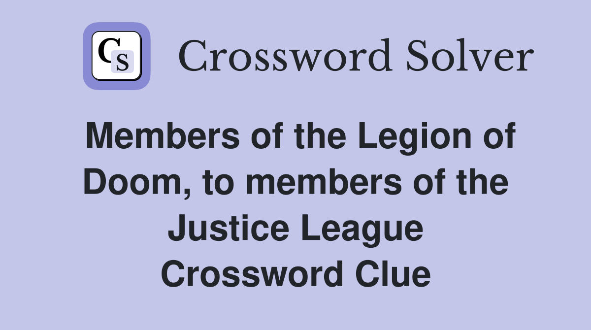 Members of the Legion of Doom, to members of the Justice League Crossword Clue