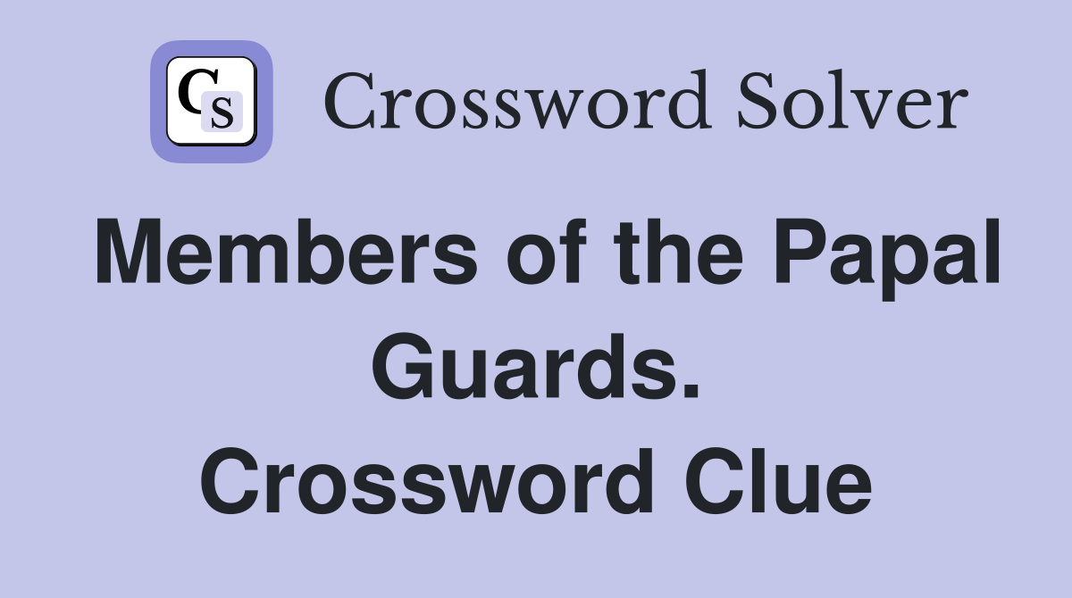 Members of the Papal Guards. Crossword Clue