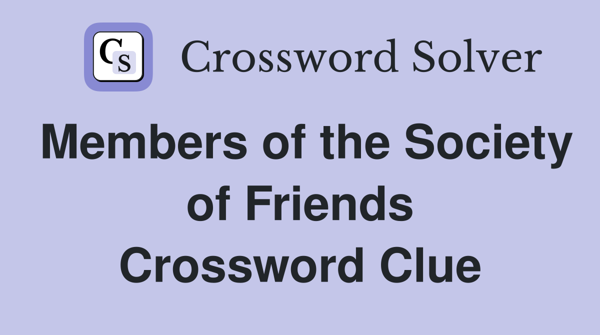 Members of the Society of Friends Crossword Clue