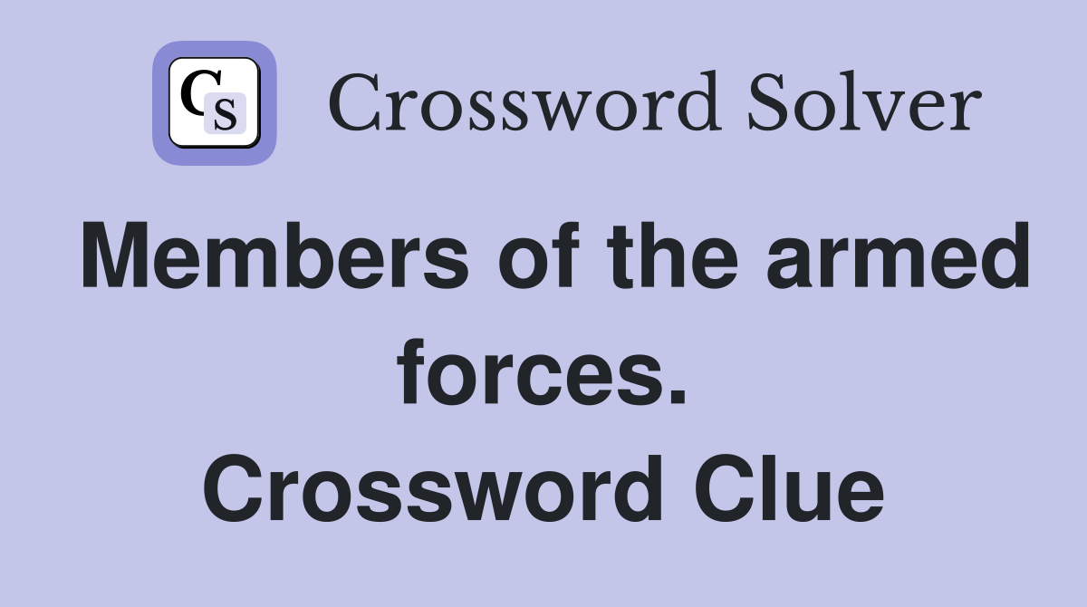 Members of the armed forces. Crossword Clue