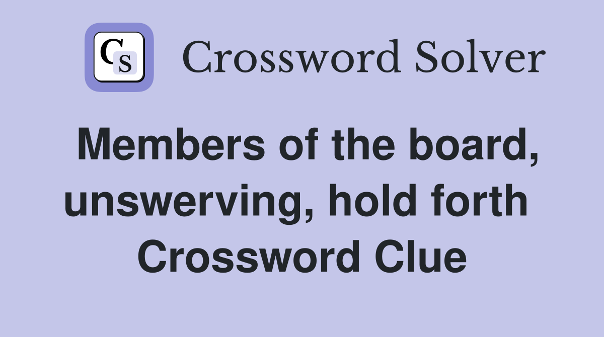 Members of the board, unswerving, hold forth  Crossword Clue