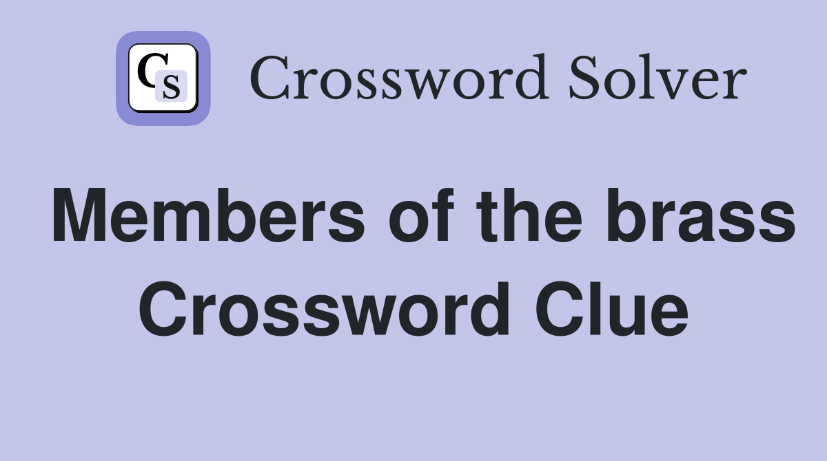 Members of the brass Crossword Clue