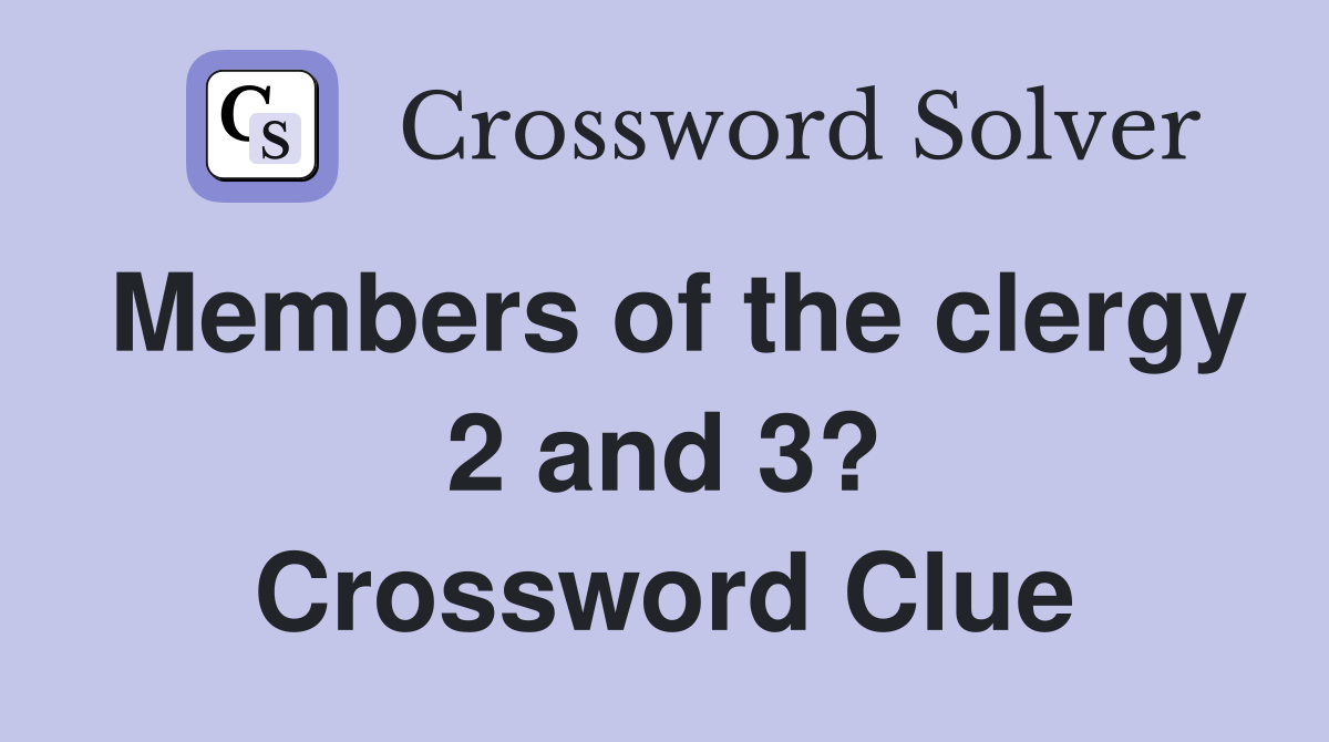 Members of the clergy 2 and 3? Crossword Clue