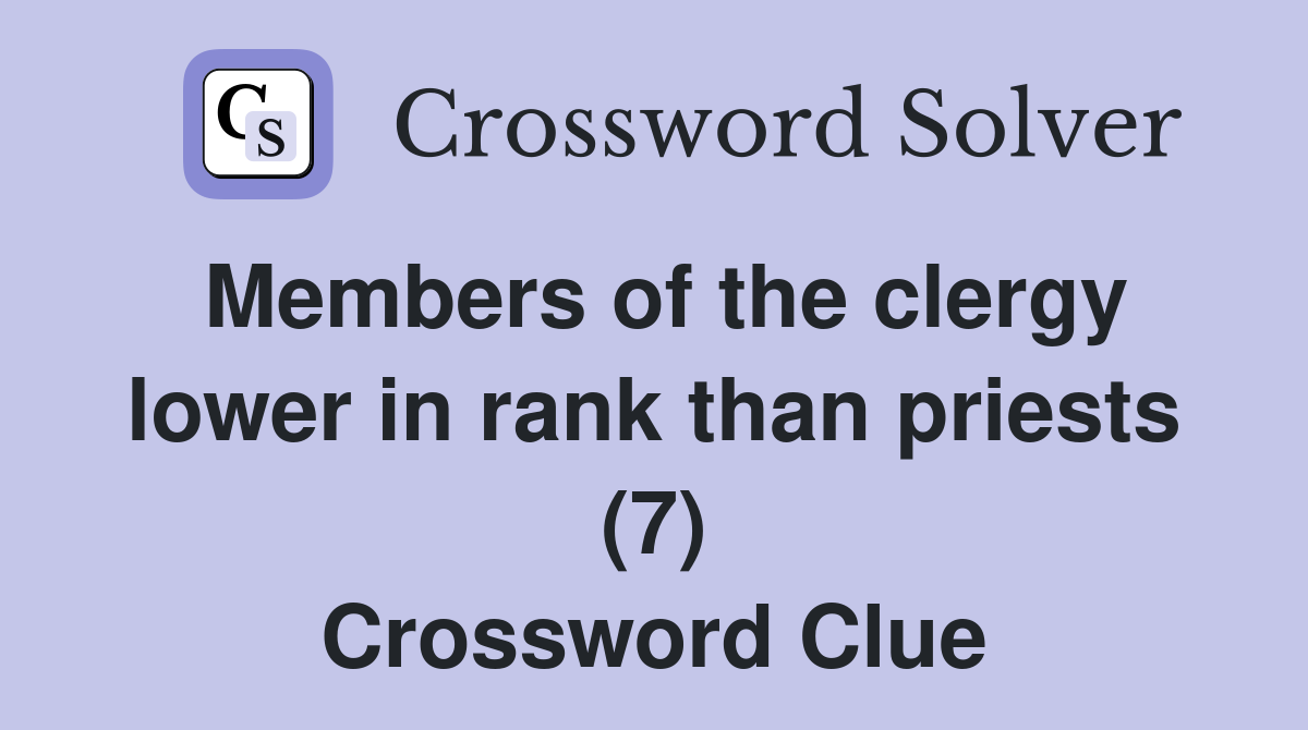 Members of the clergy lower in rank than priests (7) Crossword Clue