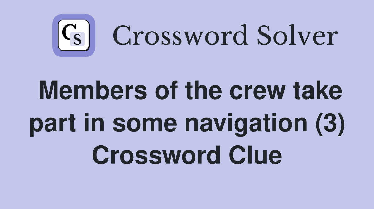 Members of the crew take part in some navigation (3) Crossword Clue
