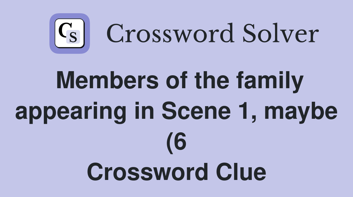 Members of the family appearing in Scene 1 maybe (6) Crossword Clue Members of the family appearing in Scene 1 maybe (6) Crossword Clue