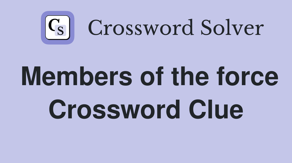 Members of the force Crossword Clue