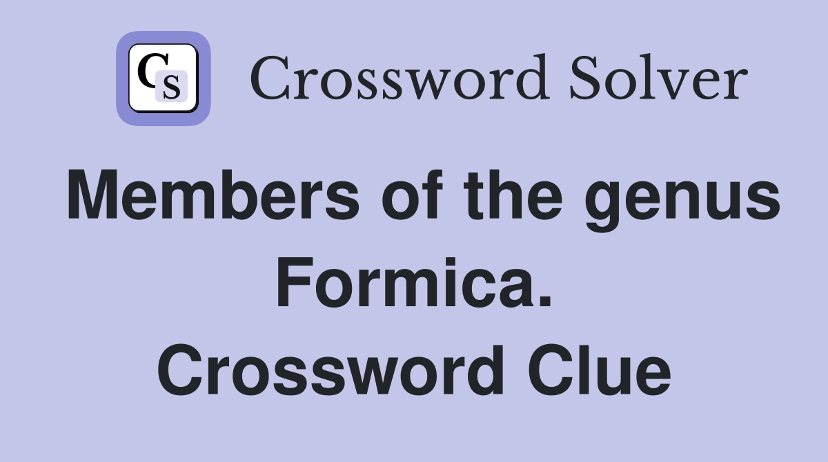 Members of the genus Formica. Crossword Clue