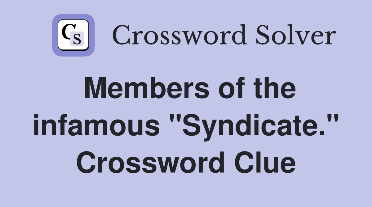 Members of the infamous "Syndicate." Crossword Clue