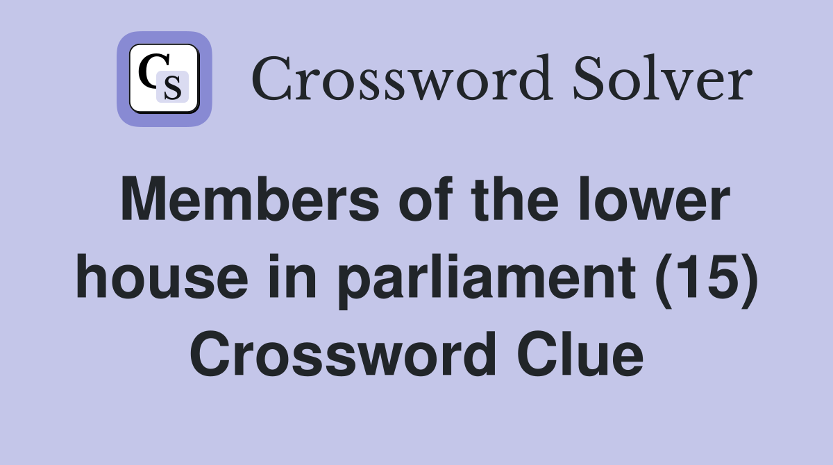 Members of the lower house in parliament (15) Crossword Clue