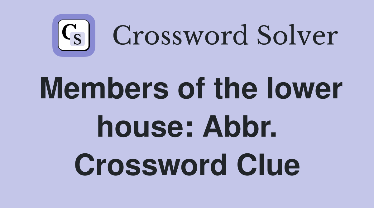 Members of the lower house: Abbr. Crossword Clue